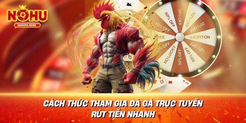 Cách thức tham gia đá gà trực tuyến rút tiền nhanh